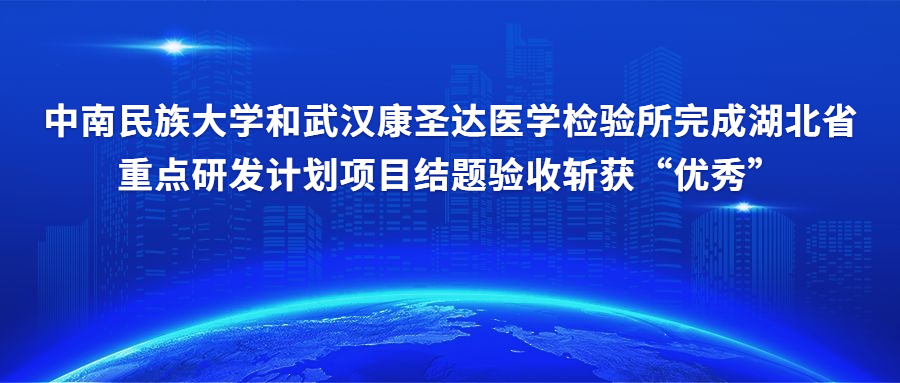 中南民族大学和武汉康圣达医学检验所完成湖北省重点研发计划项目，结题验收斩获“优秀”