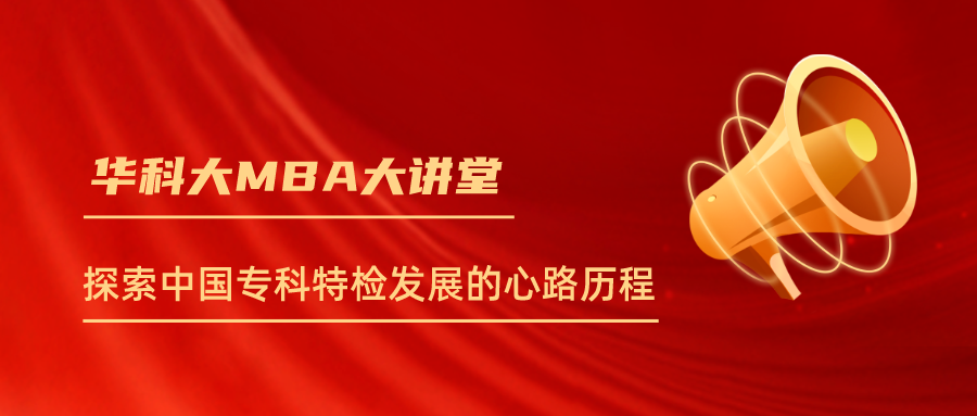 康圣环球涂赞兵先生受邀走进华科大MBA企业家课堂，倾情分享探索中国专科特检发展的心路历程